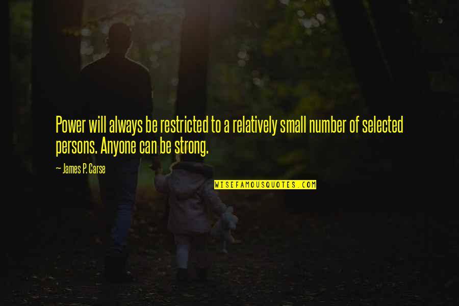 Be Strong Always Quotes By James P. Carse: Power will always be restricted to a relatively