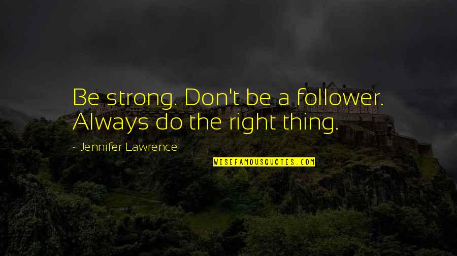 Be Strong Always Quotes By Jennifer Lawrence: Be strong. Don't be a follower. Always do