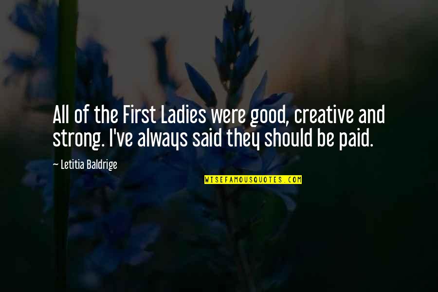 Be Strong Always Quotes By Letitia Baldrige: All of the First Ladies were good, creative