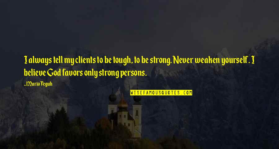 Be Strong Always Quotes By Mario Teguh: I always tell my clients to be tough,