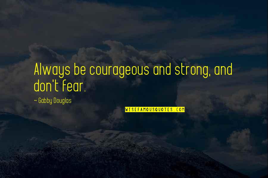 Be Strong And Courageous Quotes By Gabby Douglas: Always be courageous and strong, and don't fear. Be Strong And Courageous Quotes By Gabby Douglas: Always be courageous and strong, and don't fear.