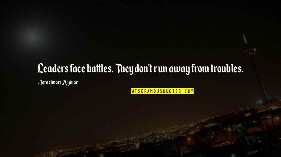 Be Strong And Courageous Quotes By Israelmore Ayivor: Leaders face battles. They don't run away from