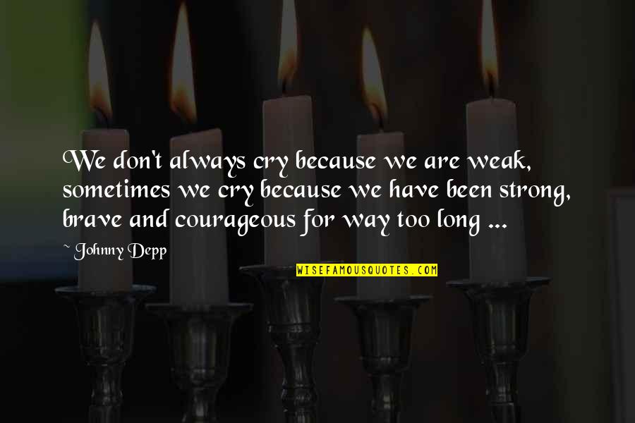 Be Strong And Courageous Quotes By Johnny Depp: We don't always cry because we are weak,