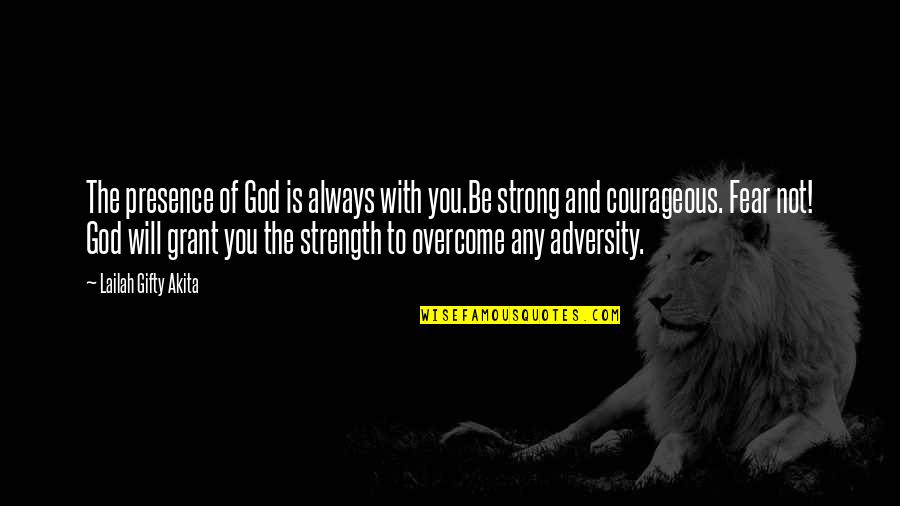 Be Strong And Courageous Quotes By Lailah Gifty Akita: The presence of God is always with you.Be