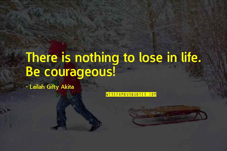 Be Strong And Courageous Quotes By Lailah Gifty Akita: There is nothing to lose in life. Be