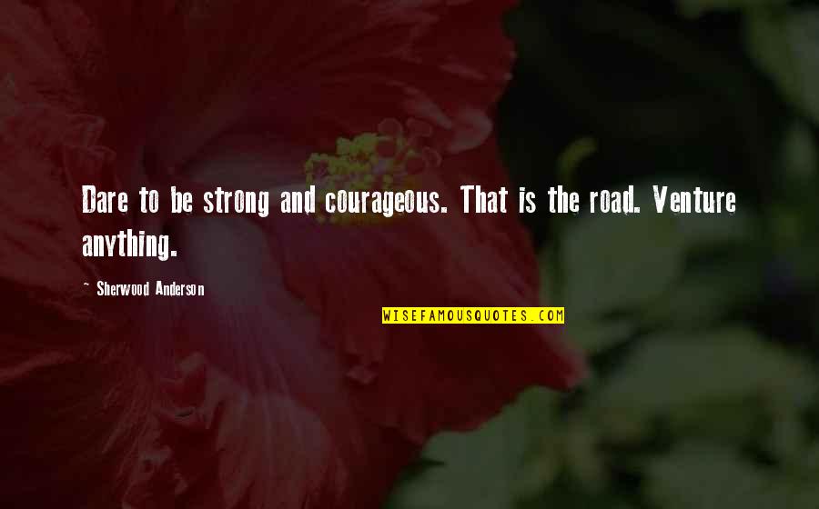 Be Strong And Courageous Quotes By Sherwood Anderson: Dare to be strong and courageous. That is