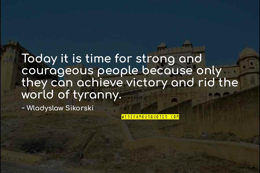 Be Strong And Courageous Quotes By Wladyslaw Sikorski: Today it is time for strong and courageous