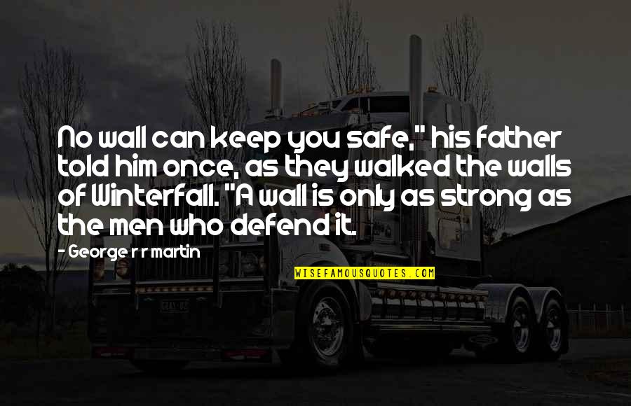 Be Strong And Defend Quotes By George R R Martin: No wall can keep you safe," his father