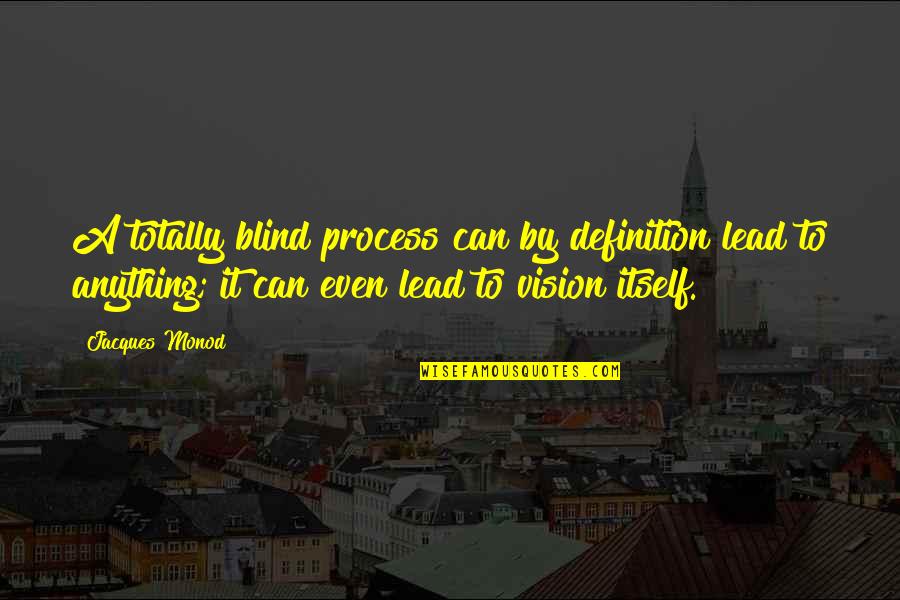 Be Strong And Defend Quotes By Jacques Monod: A totally blind process can by definition lead