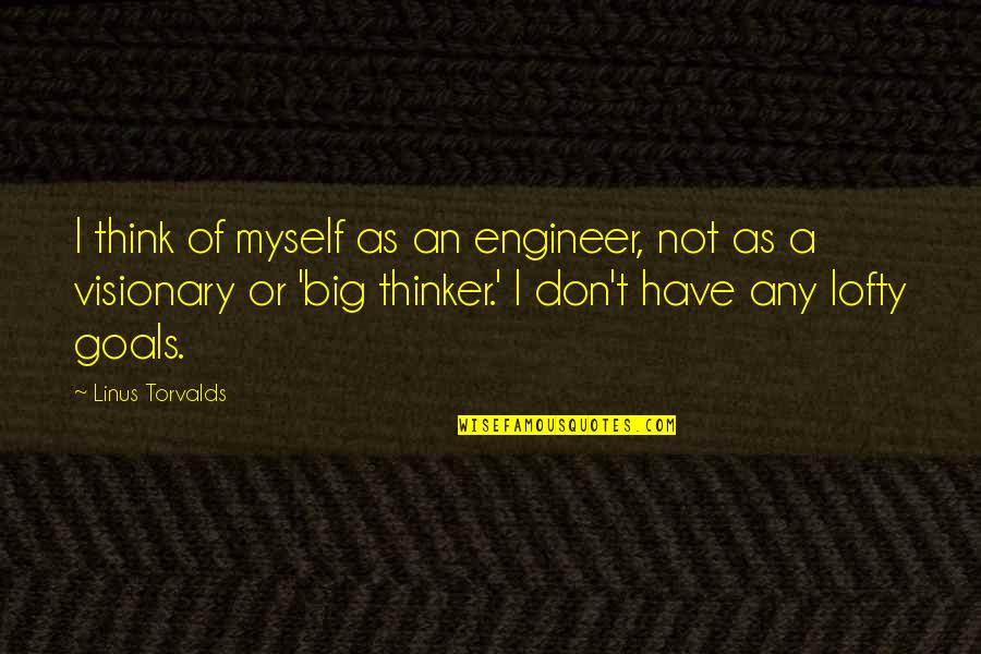 Be Strong And Defend Quotes By Linus Torvalds: I think of myself as an engineer, not