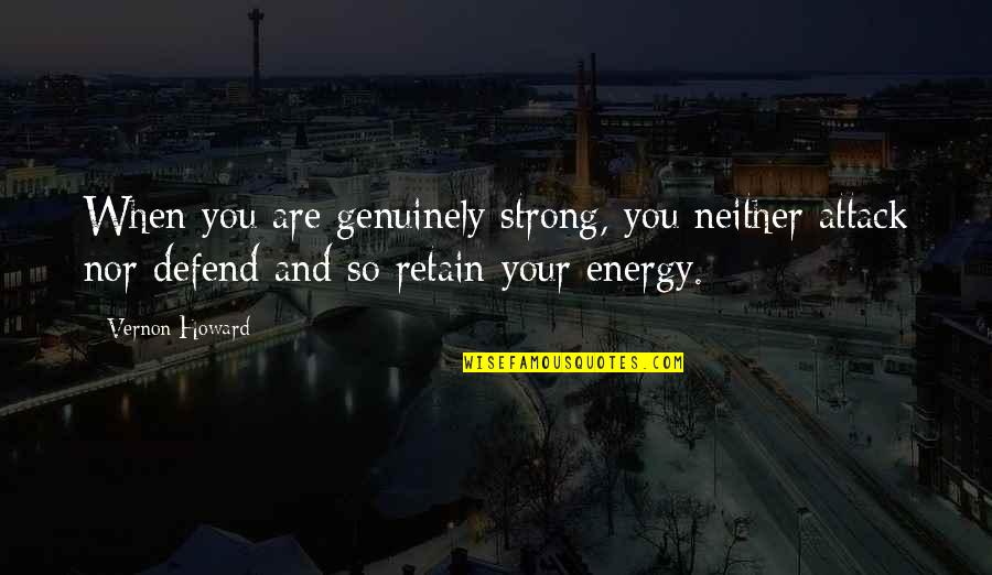 Be Strong And Defend Quotes By Vernon Howard: When you are genuinely strong, you neither attack