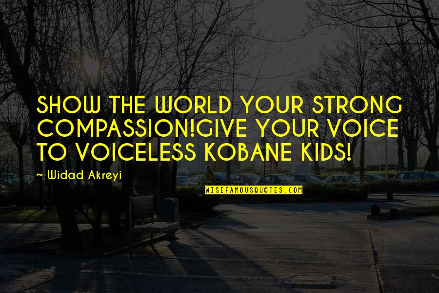 Be Strong And Defend Quotes By Widad Akreyi: SHOW THE WORLD YOUR STRONG COMPASSION!GIVE YOUR VOICE