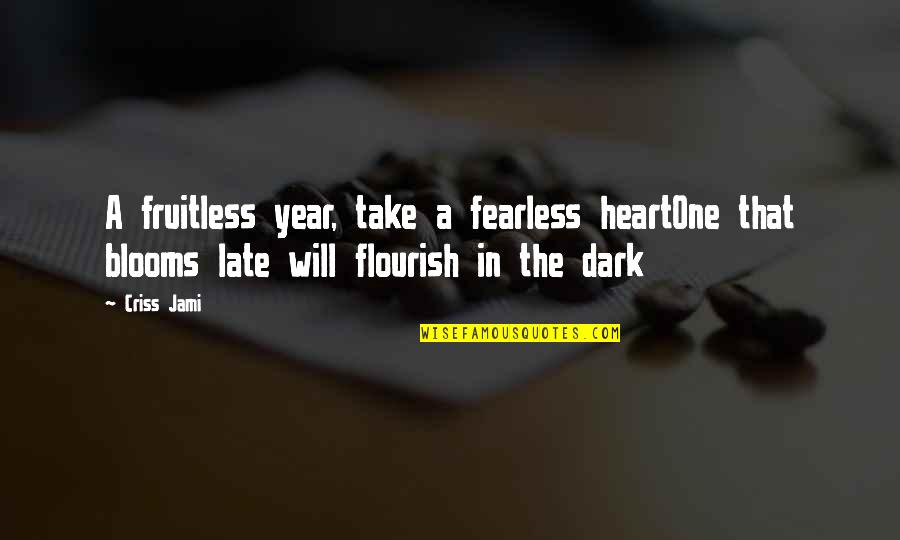 Be Strong And Fearless Quotes By Criss Jami: A fruitless year, take a fearless heartOne that