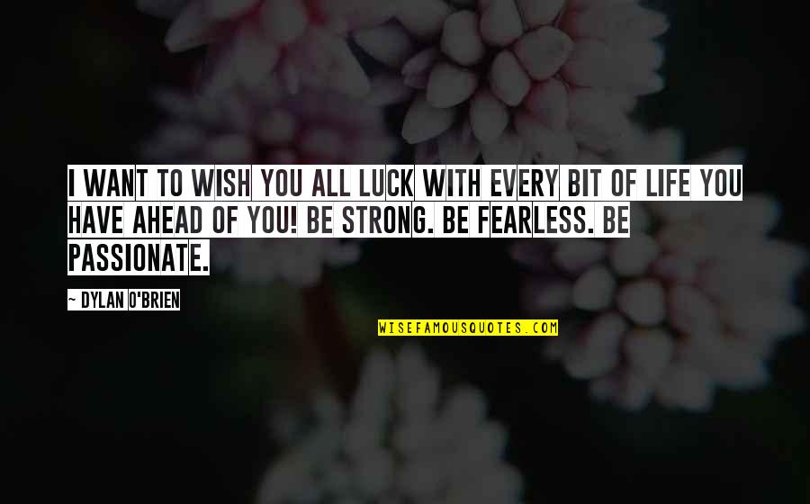 Be Strong And Fearless Quotes By Dylan O'Brien: I want to wish you all luck with