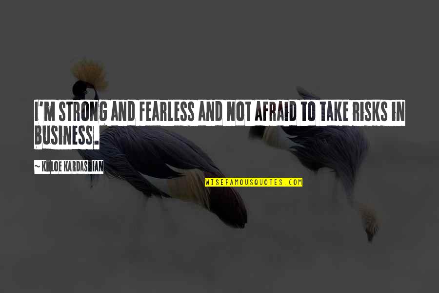 Be Strong And Fearless Quotes By Khloe Kardashian: I'm strong and fearless and not afraid to