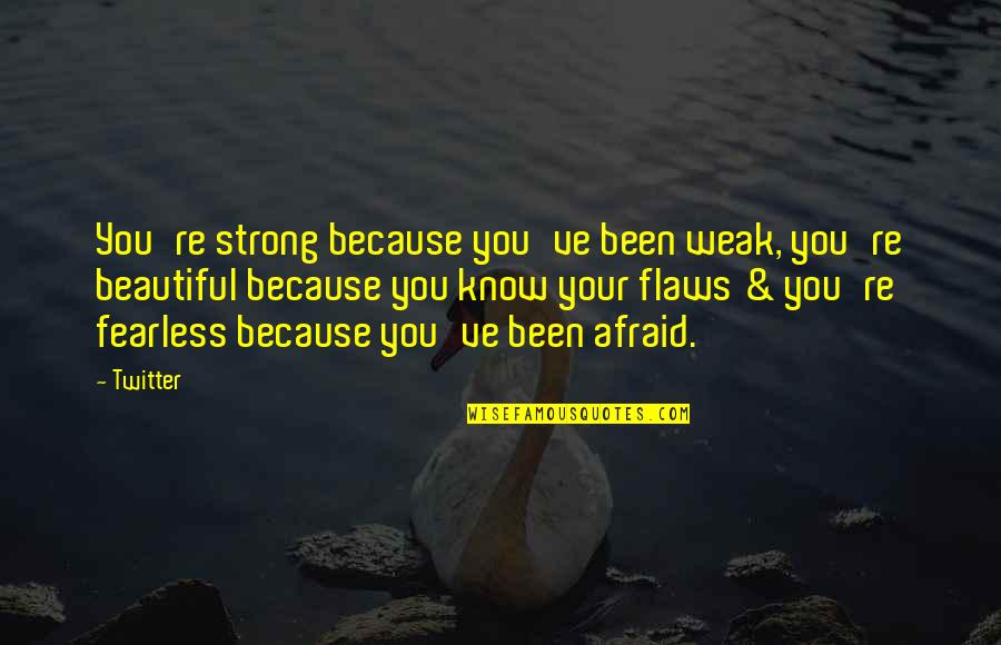 Be Strong And Fearless Quotes By Twitter: You're strong because you've been weak, you're beautiful