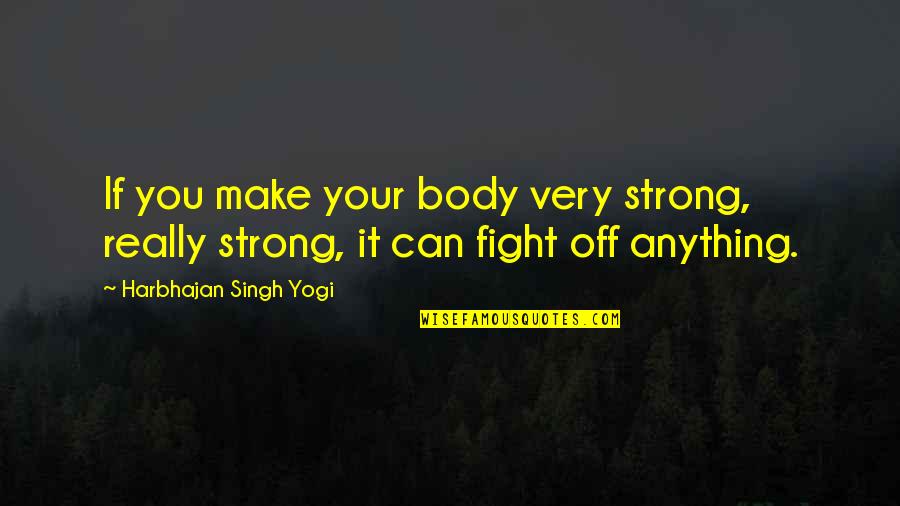 Be Strong And Fight Quotes By Harbhajan Singh Yogi: If you make your body very strong, really
