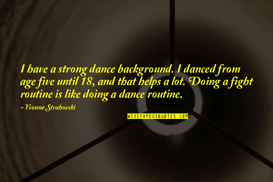 Be Strong And Fight Quotes By Yvonne Strahovski: I have a strong dance background. I danced