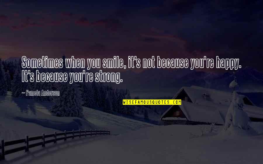 Be Strong And Happy Quotes By Pamela Anderson: Sometimes when you smile, it's not because you're