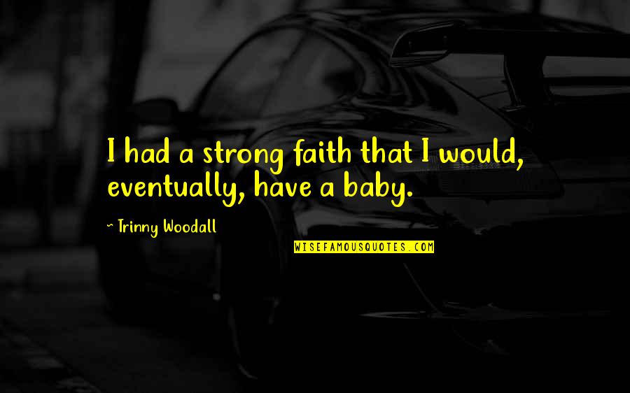 Be Strong And Have Faith Quotes By Trinny Woodall: I had a strong faith that I would,