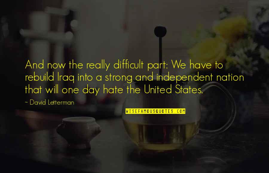 Be Strong And Independent Quotes By David Letterman: And now the really difficult part: We have Be Strong And Independent Quotes By David Letterman: And now the really difficult part: We have