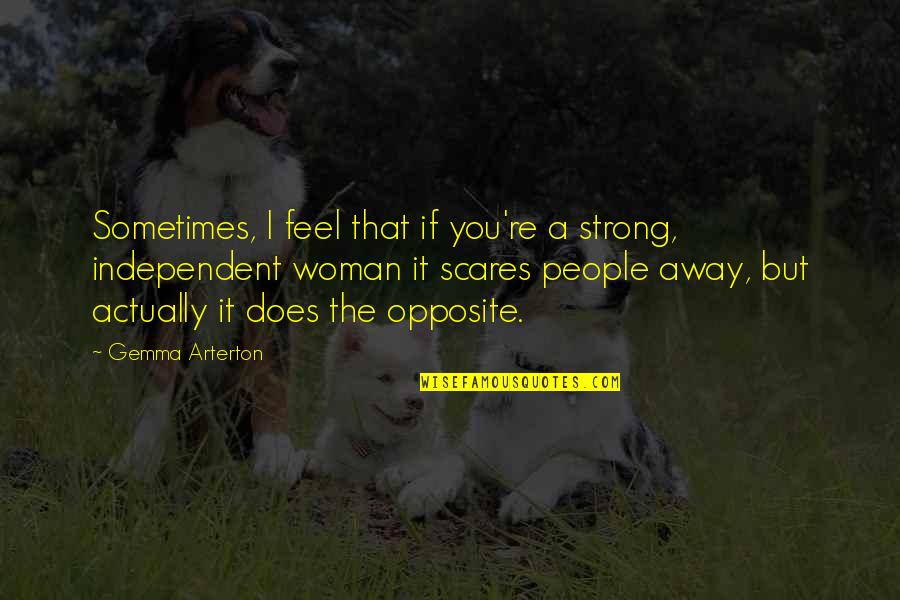 Be Strong And Independent Quotes By Gemma Arterton: Sometimes, I feel that if you're a strong,