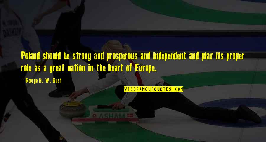 Be Strong And Independent Quotes By George H. W. Bush: Poland should be strong and prosperous and independent Be Strong And Independent Quotes By George H. W. Bush: Poland should be strong and prosperous and independent