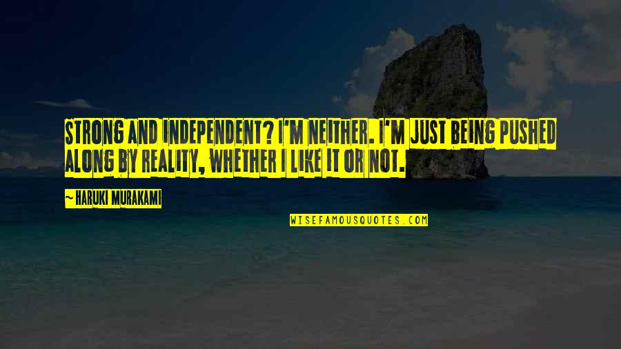 Be Strong And Independent Quotes By Haruki Murakami: Strong and independent? I'm neither. I'm just being Be Strong And Independent Quotes By Haruki Murakami: Strong and independent? I'm neither. I'm just being