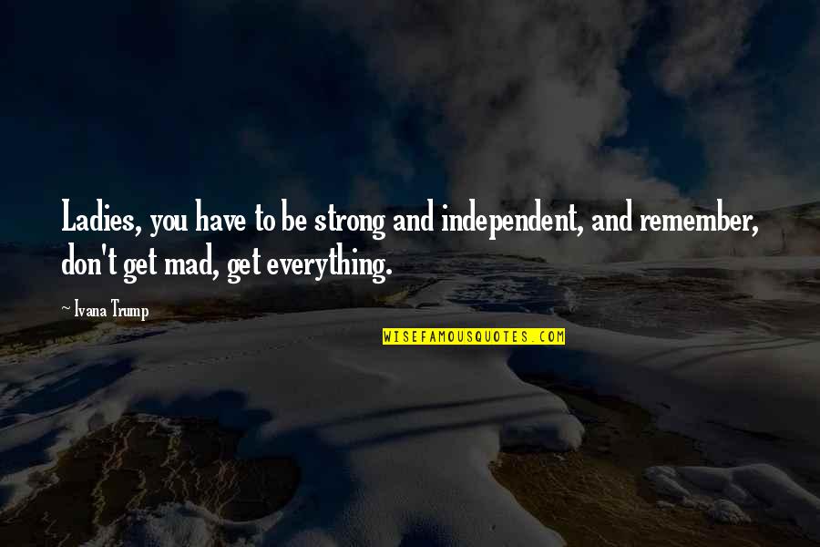 Be Strong And Independent Quotes By Ivana Trump: Ladies, you have to be strong and independent,