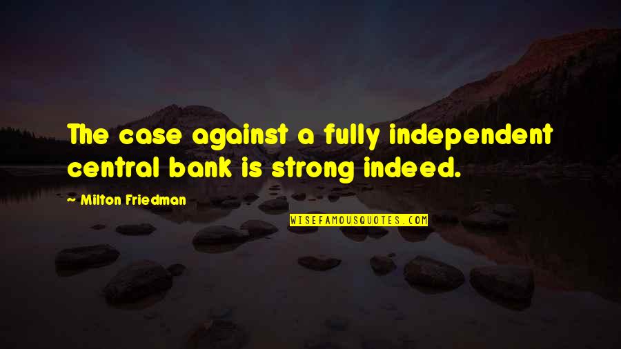 Be Strong And Independent Quotes By Milton Friedman: The case against a fully independent central bank