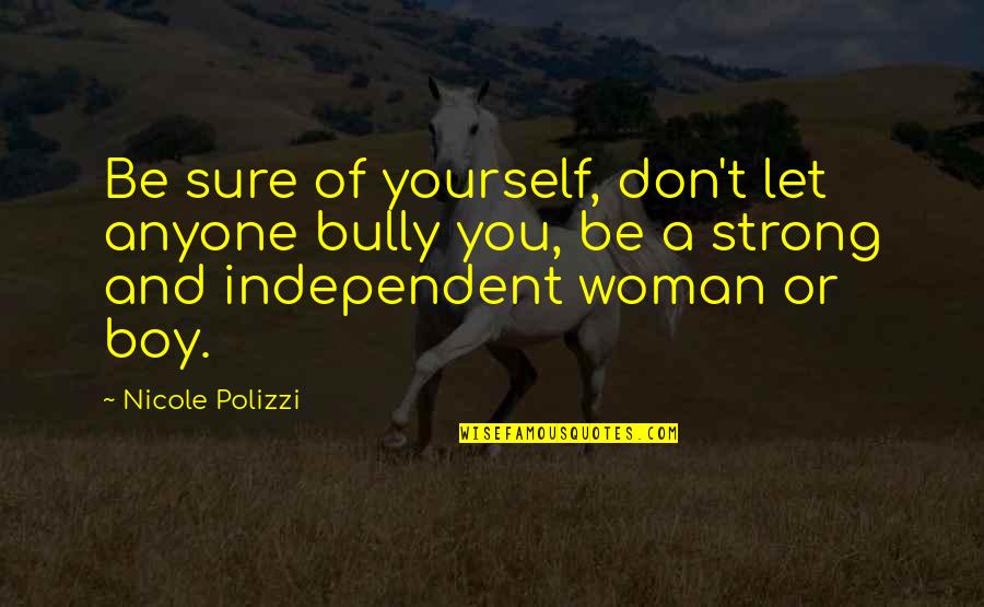 Be Strong And Independent Quotes By Nicole Polizzi: Be sure of yourself, don't let anyone bully