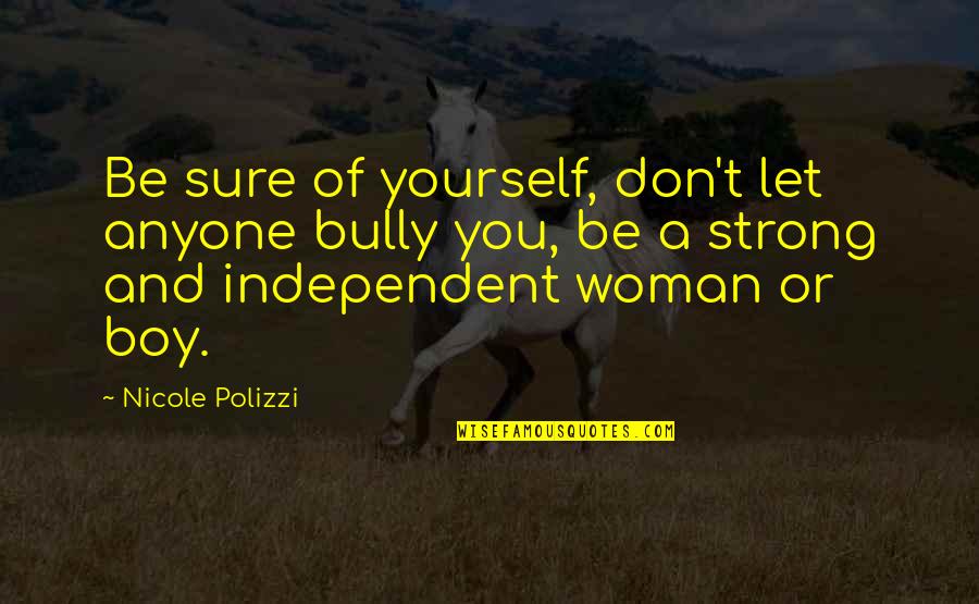 Be Strong And Independent Quotes By Nicole Polizzi: Be sure of yourself, don't let anyone bully Be Strong And Independent Quotes By Nicole Polizzi: Be sure of yourself, don't let anyone bully