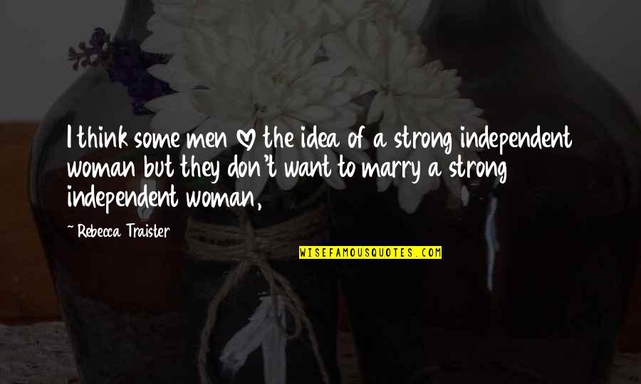 Be Strong And Independent Quotes By Rebecca Traister: I think some men love the idea of