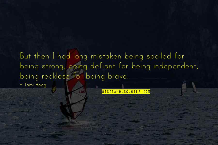 Be Strong And Independent Quotes By Tami Hoag: But then I had long mistaken being spoiled