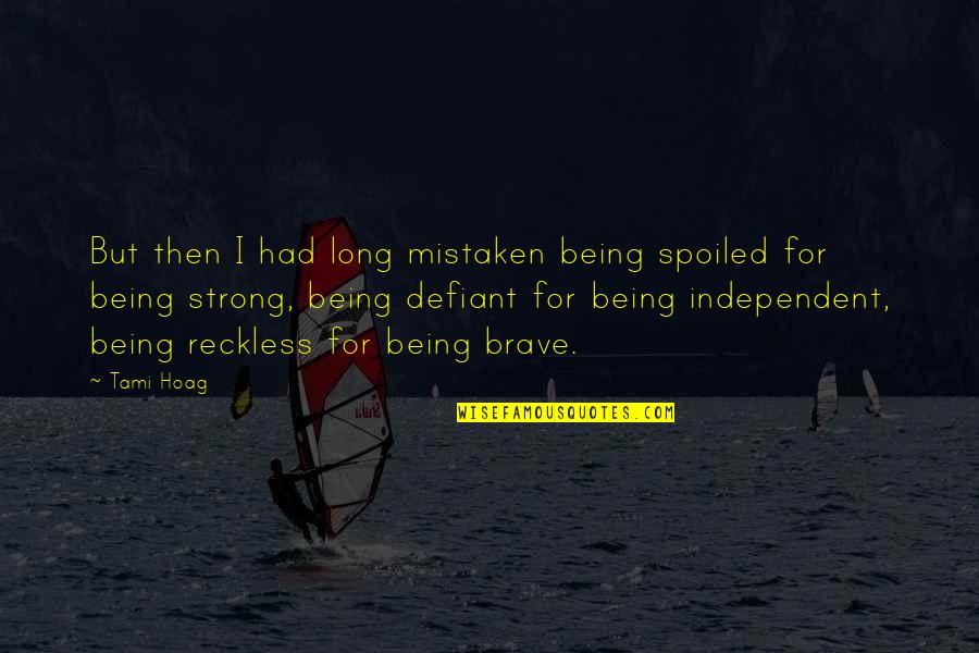 Be Strong And Independent Quotes By Tami Hoag: But then I had long mistaken being spoiled Be Strong And Independent Quotes By Tami Hoag: But then I had long mistaken being spoiled