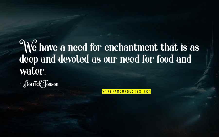 Be Strong And Keep The Faith Quotes By Derrick Jensen: We have a need for enchantment that is