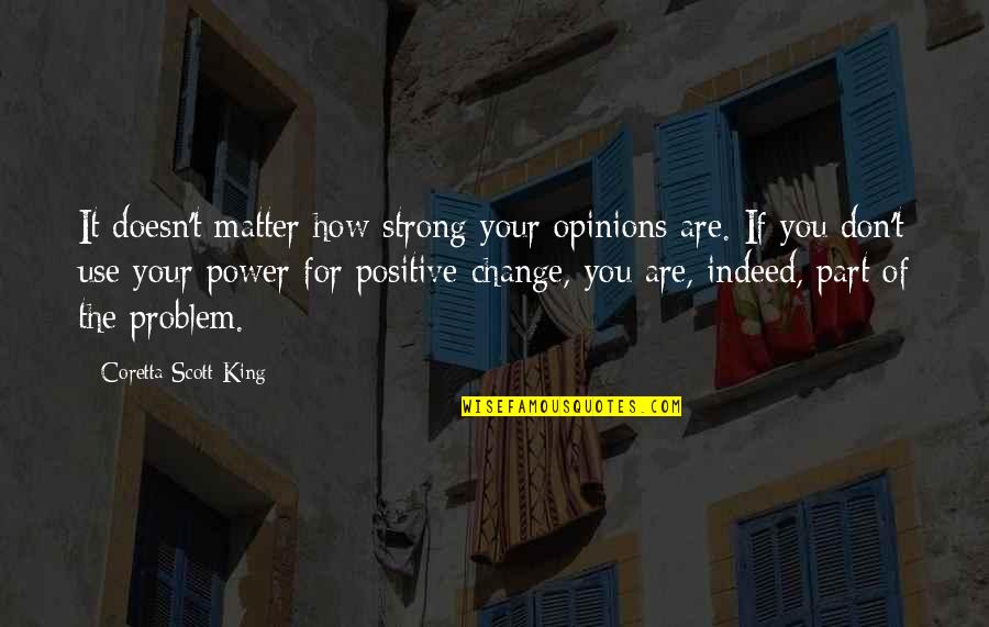 Be Strong And Positive Quotes By Coretta Scott King: It doesn't matter how strong your opinions are.