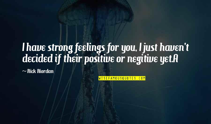 Be Strong And Positive Quotes By Rick Riordan: I have strong feelings for you, I just