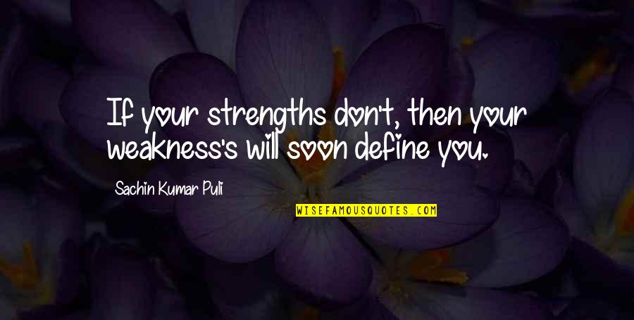 Be Strong And Positive Quotes By Sachin Kumar Puli: If your strengths don't, then your weakness's will