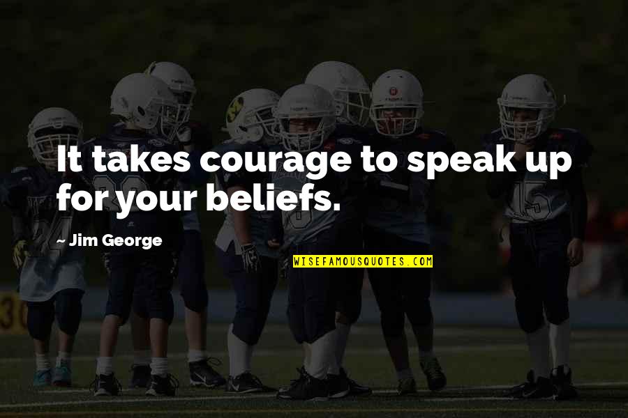 Be Strong And Take Courage Quotes By Jim George: It takes courage to speak up for your