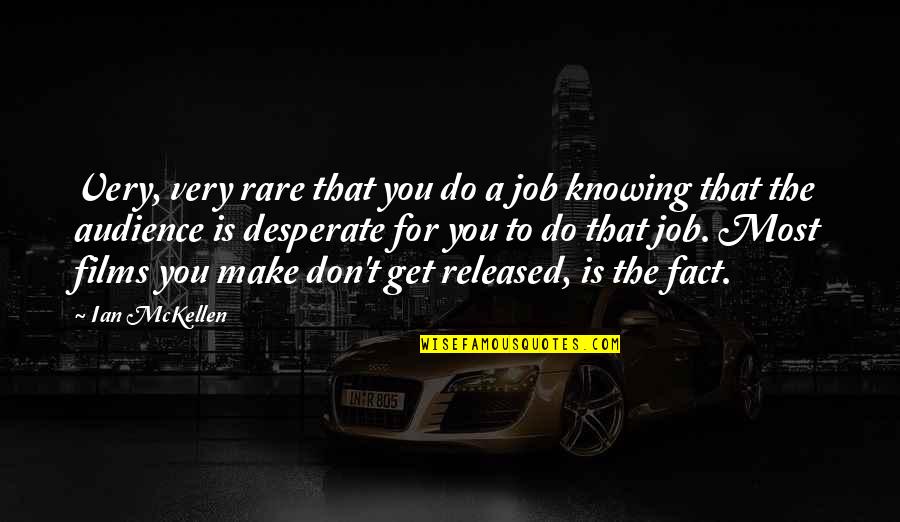 Be Strong And Trust God Quotes By Ian McKellen: Very, very rare that you do a job Be Strong And Trust God Quotes By Ian McKellen: Very, very rare that you do a job