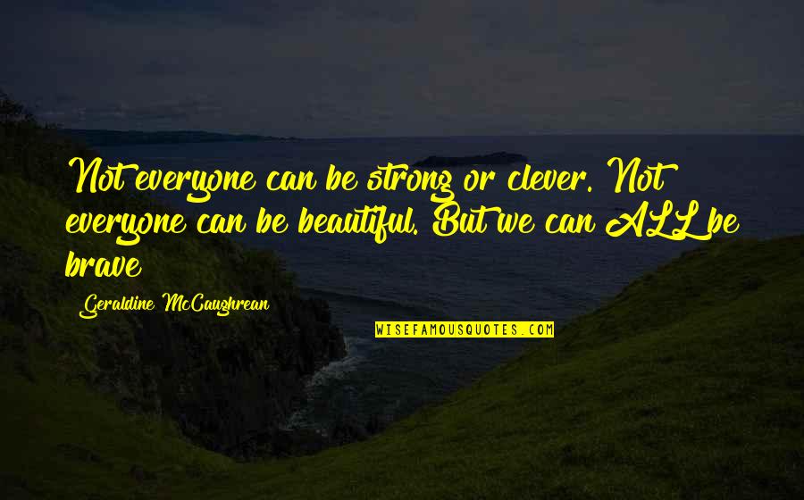 Be Strong Be Brave Quotes By Geraldine McCaughrean: Not everyone can be strong or clever. Not