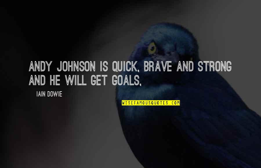 Be Strong Be Brave Quotes By Iain Dowie: Andy Johnson is quick, brave and strong and