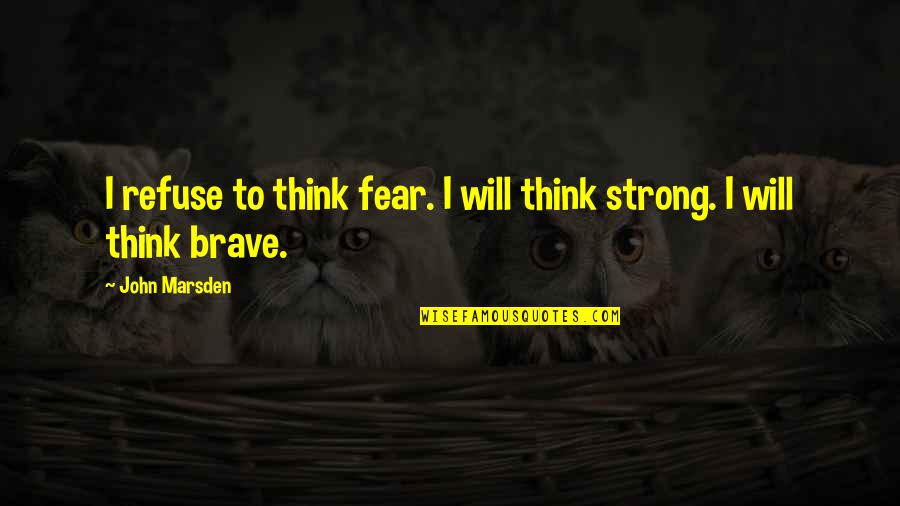 Be Strong Be Brave Quotes By John Marsden: I refuse to think fear. I will think