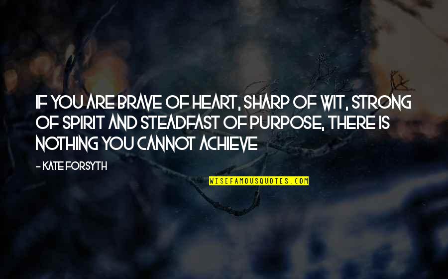 Be Strong Be Brave Quotes By Kate Forsyth: If you are brave of heart, sharp of