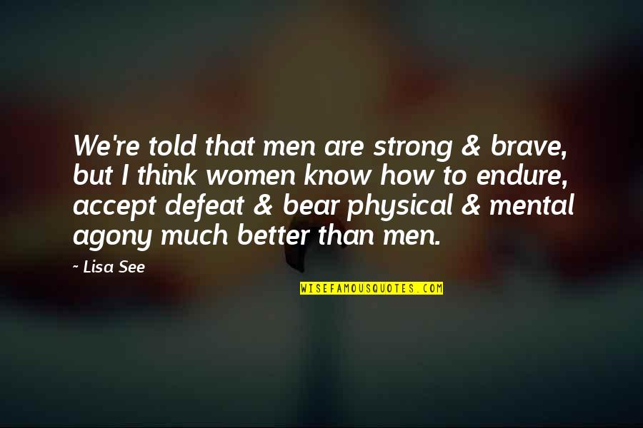 Be Strong Be Brave Quotes By Lisa See: We're told that men are strong & brave,
