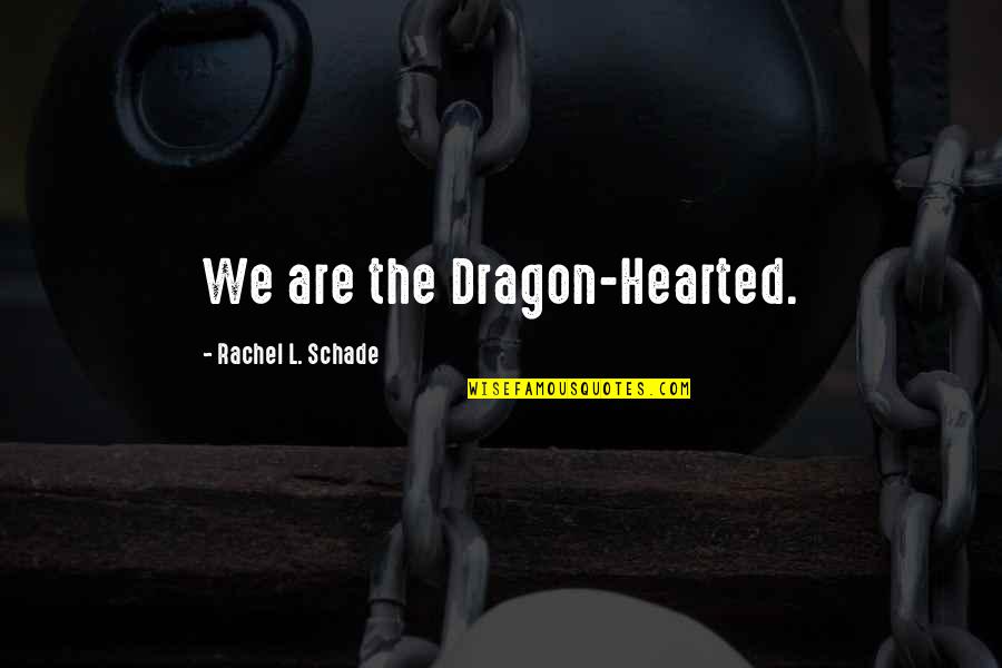 Be Strong Be Brave Quotes By Rachel L. Schade: We are the Dragon-Hearted.