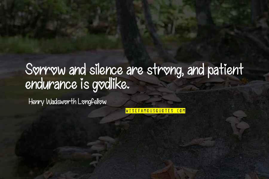 Be Strong Be Patient Quotes By Henry Wadsworth Longfellow: Sorrow and silence are strong, and patient endurance