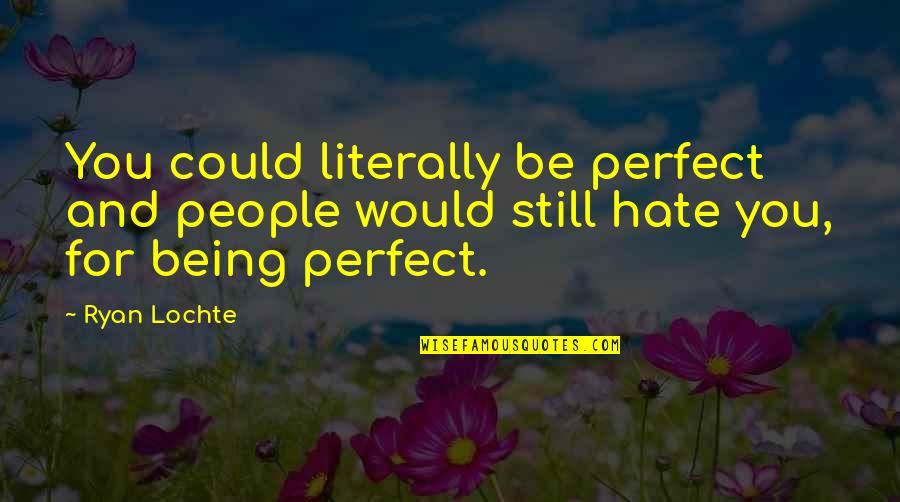 Be Strong Be Patient Quotes By Ryan Lochte: You could literally be perfect and people would