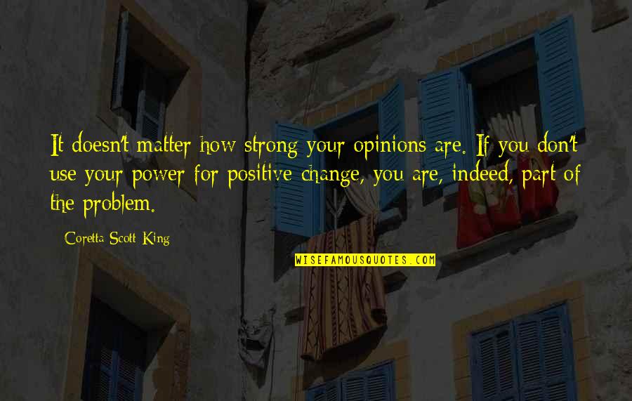 Be Strong Be Positive Quotes By Coretta Scott King: It doesn't matter how strong your opinions are.